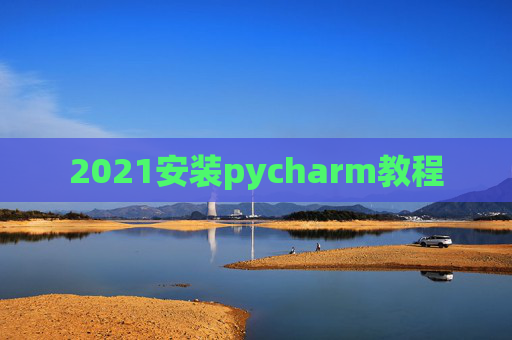2021安装pycharm教程
